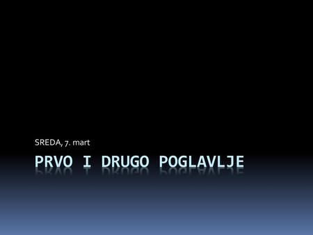 SREDA, 7. mart Prvo i drugo poglavlje.