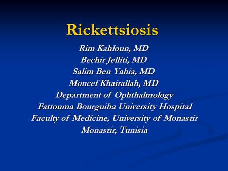 Rickettsiosis Rim Kahloun, MD Bechir Jelliti, MD Salim Ben Yahia, MD