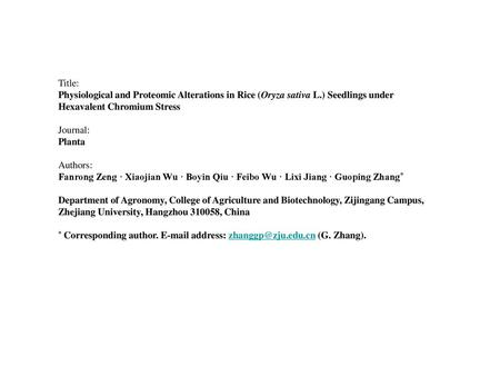 Title: Physiological and Proteomic Alterations in Rice (Oryza sativa L.) Seedlings under Hexavalent Chromium Stress Journal: Planta Authors: Fanrong Zeng.