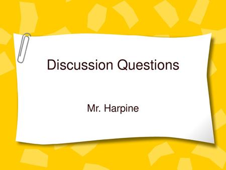 Discussion Questions Mr. Harpine.