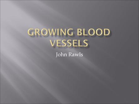 Growing Blood Vessels John Rawls.