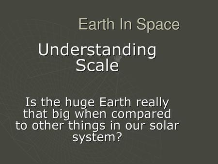 Understanding Scale Earth In Space