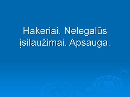 Hakeriai. Nelegalūs įsilaužimai. Apsauga.