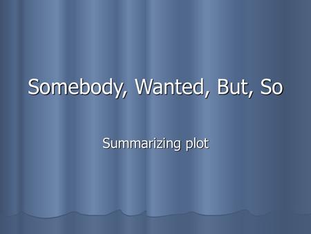 Somebody, Wanted, But, So Summarizing plot.