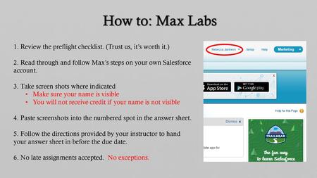 How to: Max Labs 1. Review the preflight checklist. (Trust us, it’s worth it.) 2. Read through and follow Max’s steps on your own Salesforce account. 3.