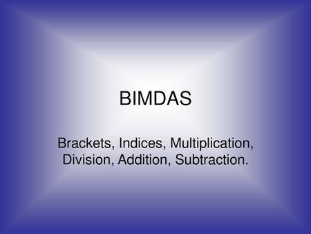 Brackets, Indices, Multiplication, Division, Addition, Subtraction.