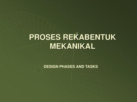 PROSES REKABENTUK MEKANIKAL DESIGN PHASES AND TASKS