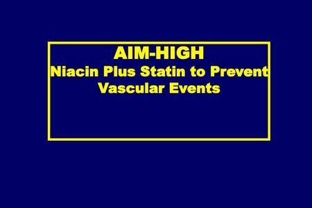 AIM-HIGH Niacin Plus Statin to Prevent Vascular Events