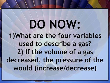 DO NOW: 1)What are the four variables used to describe a gas