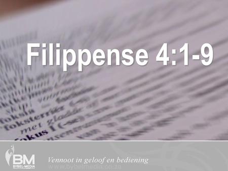 Filippense 4:1-9 4 Daarom, my broers, moet julle vas staan en getrou bly aan die Here. Ek het julle baie lief en verlang na julle. Julle is my blydskap.