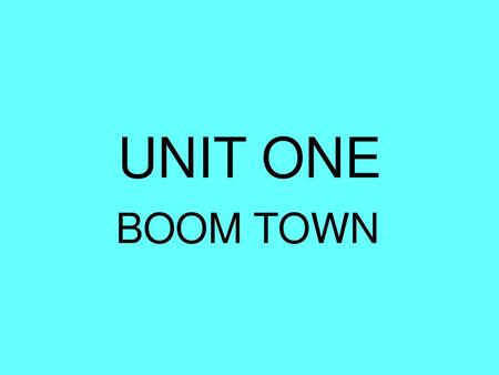 UNIT ONE BOOM TOWN.