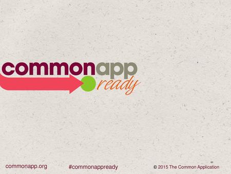 Commonapp.org #commonappready © 2015 The Common Application.