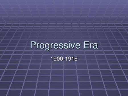 Progressive Era 1900-1916.