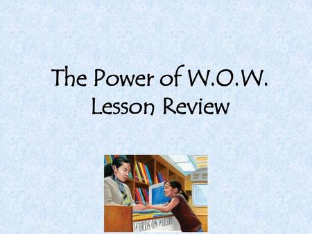 The Power of W.O.W. Lesson Review.