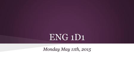 ENG 1D1 Monday May 11th, 2015.