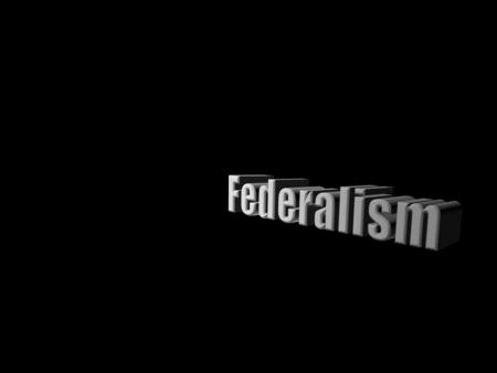 Federalism Stacked, 3-D text at dramatic angle (Intermediate)