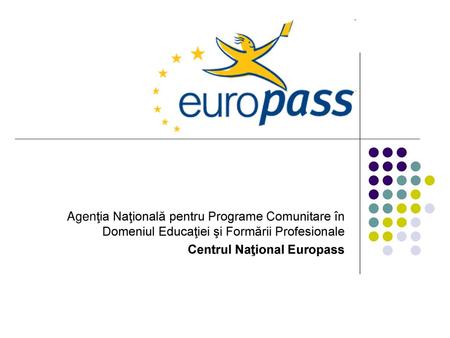 Agenţia Naţională pentru Programe Comunitare în Domeniul Educaţiei şi Formării Profesionale Centrul Naţional Europass.