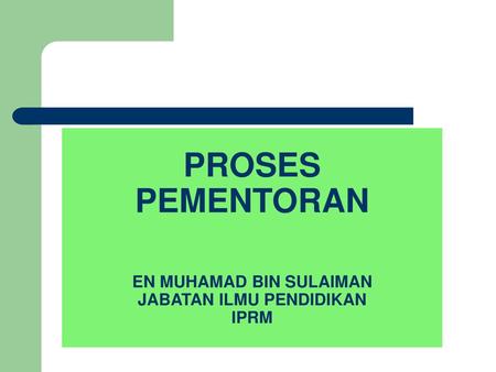 PROSES PEMENTORAN EN MUHAMAD BIN SULAIMAN JABATAN ILMU PENDIDIKAN IPRM