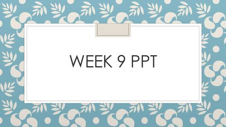 Week 9 PPT.