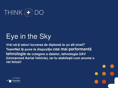 Eye in the Sky Vrei să-ţi aduci lucrarea de diplomă la un alt nivel? TeamNet îţi pune la dispoziţie cea mai performantă tehnologie de culegere a datelor,