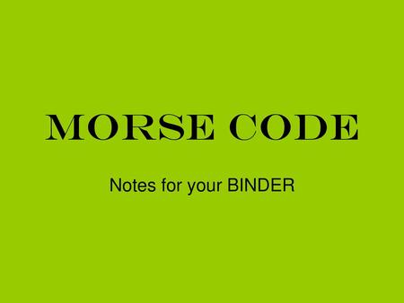 Morse Code Notes for your BINDER.