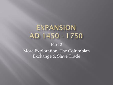 Part 2 More Exploration, The Columbian Exchange & Slave Trade