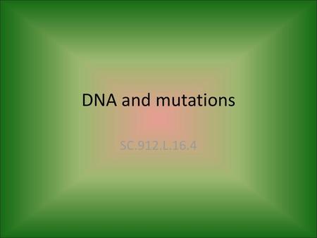 DNA and mutations SC.912.L.16.4.