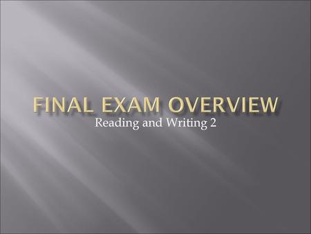 Final Exam Overview Reading and Writing 2.