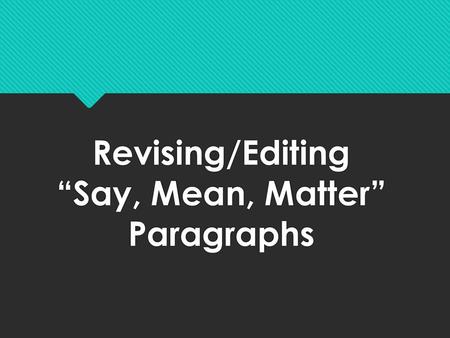 Revising/Editing “Say, Mean, Matter” Paragraphs