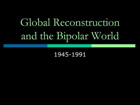 Global Reconstruction and the Bipolar World