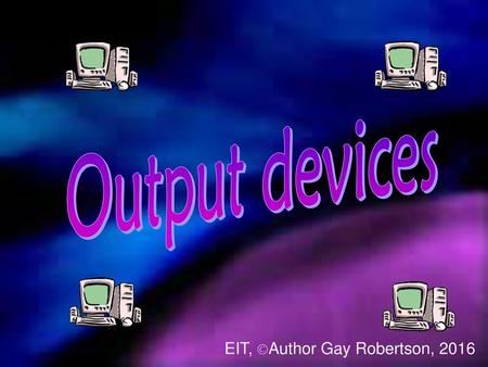 Output devices EIT, ©Author Gay Robertson, 2016.