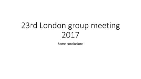 23rd London group meeting 2017