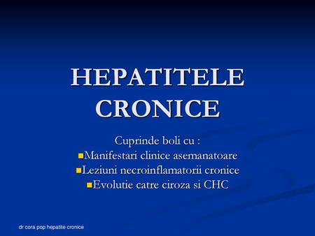 HEPATITELE CRONICE Cuprinde boli cu : Manifestari clinice asemanatoare