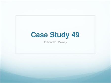 Case Study 49 Edward D. Plowey.