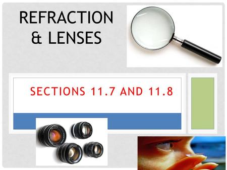 Refraction & Lenses Sections 11.7 and 11.8.