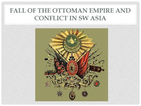 Fall of the Ottoman Empire and Conflict in SW Asia