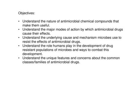 Objectives: Understand the nature of antimicrobial chemical compounds that make them useful. Understand the major modes of action by which antimicrobial.