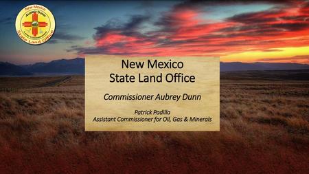 New Mexico State Land Office Commissioner Aubrey Dunn Patrick Padilla Assistant Commissioner for Oil, Gas & Minerals.