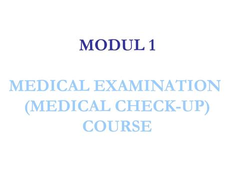 MODUL 1 MEDICAL EXAMINATION (MEDICAL CHECK-UP) COURSE.