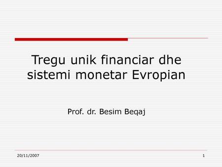 Tregu unik financiar dhe sistemi monetar Evropian Prof. dr. Besim Beqaj 20/11/2007.