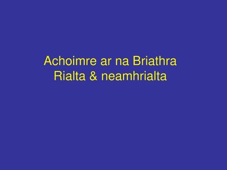 Achoimre ar na Briathra Rialta & neamhrialta