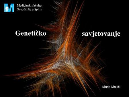 Genetičko savjetovanje Mario Malički Medicinski fakultet