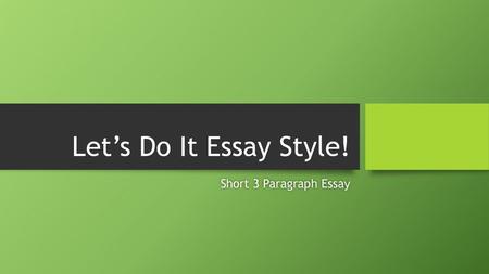 Let’s Do It Essay Style! Short 3 Paragraph Essay.