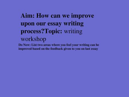 Aim: How can we improve upon our essay writing process