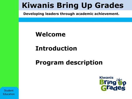 Welcome Introduction Program description Kiwanis Bring Up Grades