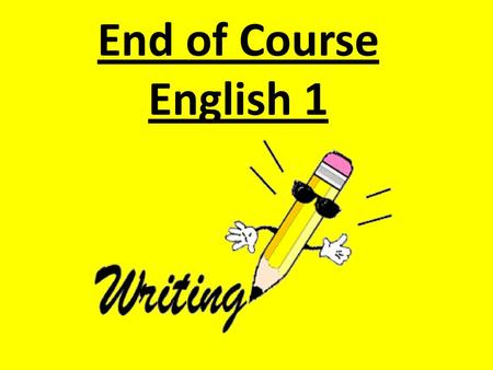 End of Course English 1 Greet students and tell them that one of the things we will be doing in class is working on passing the EOC test.