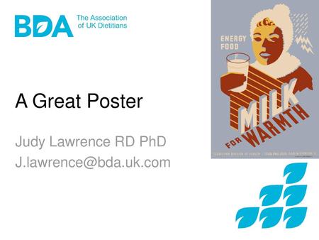 Judy Lawrence RD PhD J.lawrence@bda.uk.com A Great Poster Judy Lawrence RD PhD J.lawrence@bda.uk.com.