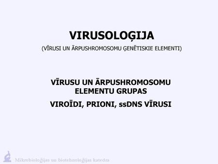 VĪRUSU UN ĀRPUSHROMOSOMU ELEMENTU GRUPAS VIROĪDI, PRIONI, ssDNS VĪRUSI