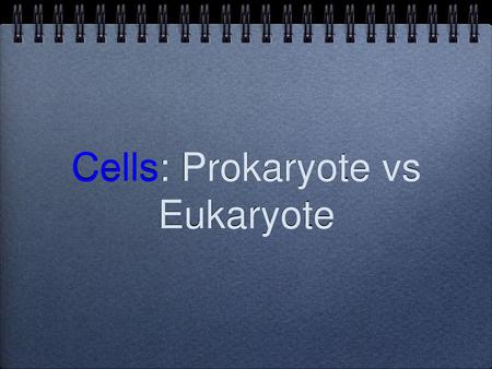 Cells: Prokaryote vs Eukaryote