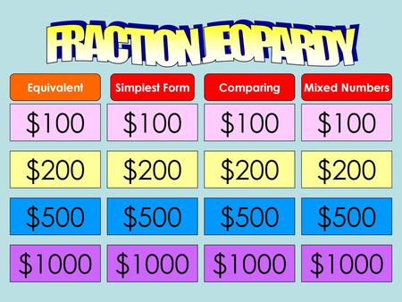 FRACTION JEOPARDY Equivalent Simplest Form Comparing Mixed Numbers